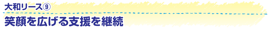 大和リース9　笑顔を広げる支援を継続